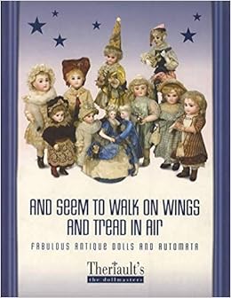 And Seem To Walk On Wings And Tread In Air Fabulous Antique Dolls And Automania Catalogue 1069 November 11 2006 A Catalogued Auction Of Rare Antique And Collectible Dolls Theriault S The Dollmasters Amazon Com