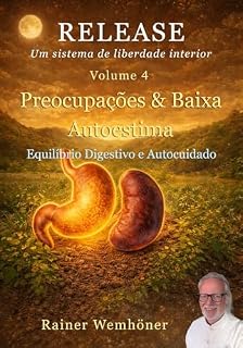 Livro RELEASE – Um Sistema de Liberdade Interior, Volume 4: Preocupação e Baixa Autoestima: Uma abordagem corporal para regular a preocupação e fortalecer a estabilidade interior – Estômago e Baço
