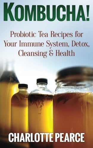 Kombucha!: Probiotic Tea Recipes for Your Immune System, Detox, Cleaning & Health