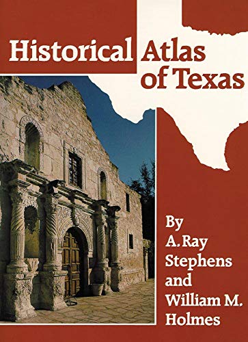 Historical Atlas of Texas by A. Ray Stephens, Dr. William M. Holmes Ph.D