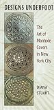 Front cover for the book Designs underfoot : the art of manhole covers in New York City by Diana Stuart