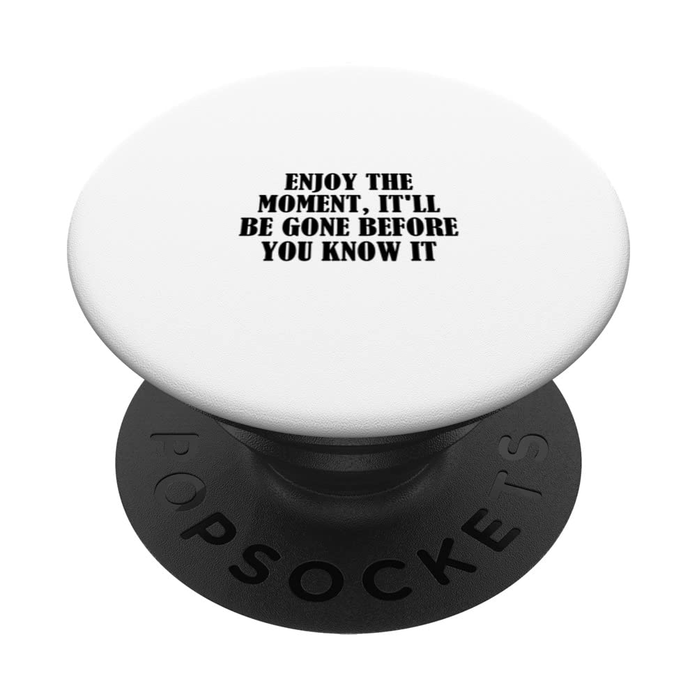 Enjoy the moment, it'll be gone before you know it PopSockets Swappable PopGrip