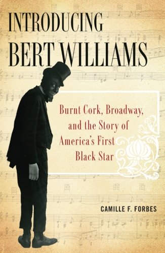 Introducing Bert Williams: Burnt Cork, Broadway, and the Story of America's First Black Star