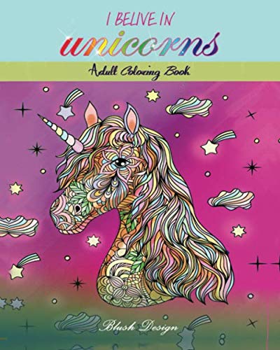 I Believe In Unicorns: Adult Coloring Book (Great New Christmas Gift Idea 2019 - 2020, Stress Relieving Creative Fun Drawings For Grownups & Teens to Reduce Anxiety & Relax) by Blush Design