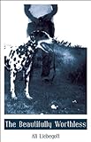 Front cover for the book The Beautifully Worthless by Ali Liebegott