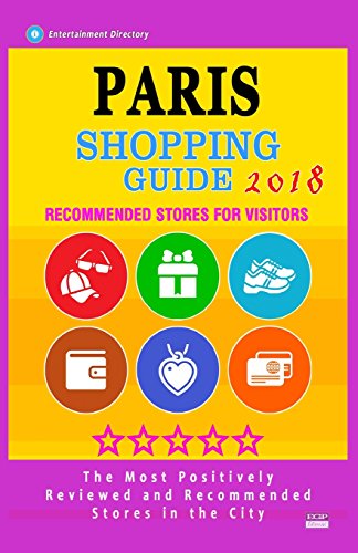 Paris Shopping Guide 2018: Best Rated Stores in Paris, France - Stores Recommended for Visitors, (Paris Shopping Guide 2018)