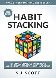 Habit Stacking: 127 Small Changes to Improve Your Health, Wealth, and Happiness