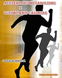 Livro Acelere Seu Metabolismo e Queime Mais Calorias: Queime Calorias de Forma Eficaz e Segura (Mente Sã Livro 6)