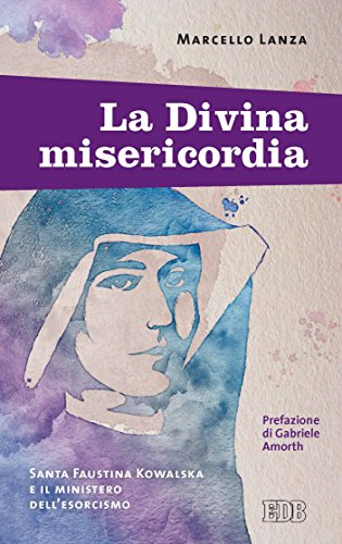 La Divina misericordia: Santa Faustina Kowalska e il ministero dell'esorcismo. Prefazione di Gabriele Amorth. Postfazione di Matteo De Meo (Padre Amorth) (Italian Edition)
