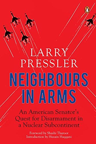 Neighbours in Arms: An American Senator’s Quest for Disarmament in a Nuclear Subcontinent Kindle Edition