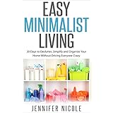 Easy Minimalist Living: 30 Days to Declutter, Simplify and Organize Your Home Without Driving Everyone Crazy