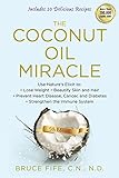 The Coconut Oil Miracle: Use Nature's Elixir to Lose Weight, Beautify Skin and Hair, Prevent Heart D by Bruce Fife