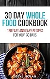 30 DAY WHOLE FOOD COOKBOOK: 120 Fast and Easy Recipes for Your 30 Days (Remember more Book 1) by Steve Nolan