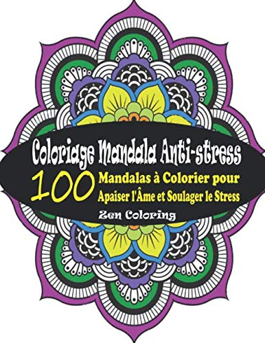 Coloriage Mandala Anti-stress: 100 Mandalas Ã  Colorier pour Apaiser l'Ã‚me et Soulager le Stress ; Coloriage Mystere Mandalas Adulte, Mandalas Zen, ... (Coloriage Magique Adulte) (French Edition)