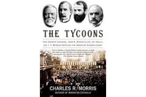 The Tycoons: How Andrew Carnegie, John D. Rockefeller, Jay Gould, and J. P. Morgan Invented the American Supereconomy