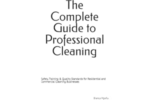 The Complete Guide to Professional Cleaning: Safety, Training & Quality Standards for Residential and Commercial Cleaning Bus