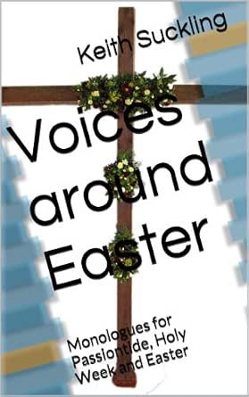 Voices Around Easter Monologues For Passiontide Holy Week And Easter Kindle Edition By Suckling Keith Religion Spirituality Kindle Ebooks Amazon Com