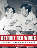 Detroit Red Wings: Greatest Moments and Players