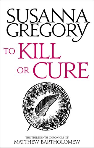 To Kill Or Cure: The Thirteenth Chronicle of Matthew Bartholomew (Matthew Bartholomew Series Book 13 by Susanna Gregory