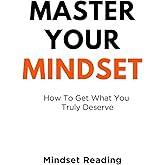 Master Your Mindset: How To Get What You Truly Deserve