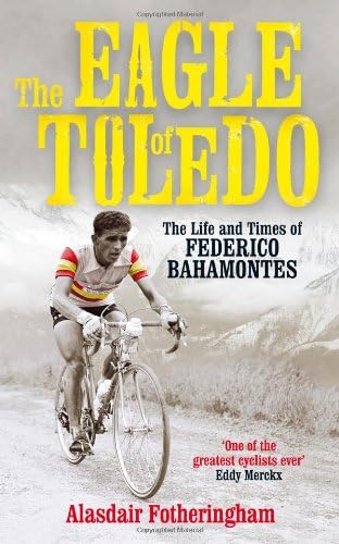 The Eagle of Toledo: The Life and Times of Federico Bahamontes