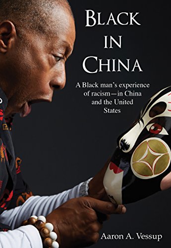 Black in China: A Black man experiences racism - in China and the United States by Aaron A. Vessup
