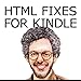 HTML Fixes for Kindle: Advanced Self Publishing for Kindle Books, or Tips on Tweaking Your App's HTML So Your Ebooks Look Their Best (Kindle Publishing Book 3)