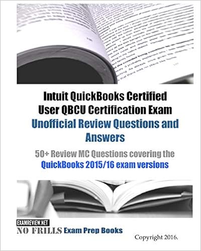 Intuit QuickBooks Certified User QBCU Certification Exam Unofficial Review  Questions and Answers: 50+ Review MC Questions covering the QuickBooks ...