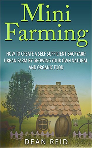 Mini Farming How To Create A Self Sufficient Backyard Urban Farm