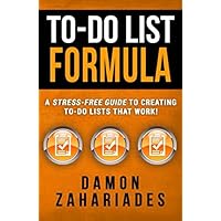 To-Do List Formula: A Stress-Free Guide To Creating To-Do Lists That Work!