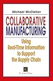 Collaborative Manufacturing : Using Real-Time Information to Support the Supply Chain, McClellan, Michael, 1574443410