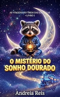 Livro O Mistério do Sonho Dourado: Uma História de Dormir Mágica para Ajudar Crianças a Relaxar e Vencer o Medo do Escuro (As Viagens do Trem das Estrelas - Histórias de Dormir Livro 1)