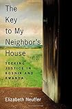 The Key to My Neighbor's House: Seeking Justice in Bosnia and Rwanda