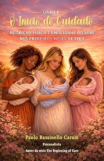 Livro O Início do Cuidado - Nutrição Física e Emocional do Bebê nos Primeiros Meses de Vida: LIVRO 2