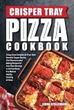 Crisper Tray Pizza Cookbook: Crispy Crust Complete Air Fryer Style Nonstick Copper Basket, Chef Reco