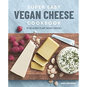 Super Easy Vegan Cheese Cookbook: 70 Delicious Plant-Based Cheeses