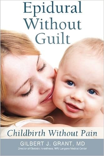 Epidural Without Guilt Childbirth Without Pain Grant Md Gilbert J 9780975993934 Amazon Com Books