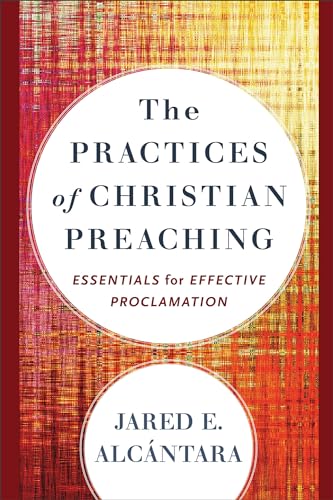 The Practices of Christian Preaching: Essentials for Effective Proclamation