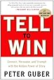Tell to Win: Connect, Persuade, and Triumph with the Hidden Power of Story