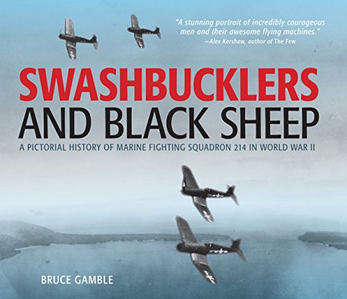 Swashbucklers and Black Sheep: A Pictorial History of Marine Fighting Squadron 214 in World War II by Bruce Gamble