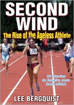 Second Wind: The Rise of the Ageless Athlete, by Lee Bergquist