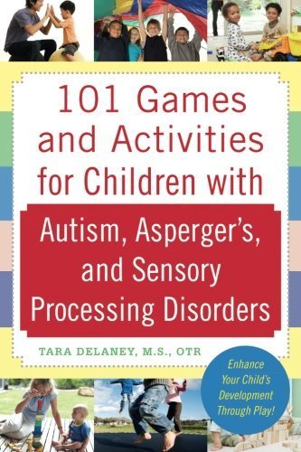 101 Games and Activities for Children With Autism, Asperger's and Sensory Processing Disorders by Tara Delaney (2009-08-05)