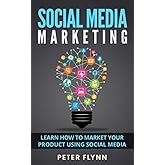 Social Media Marketing: Learn How To Market Your Products Using Social Media
