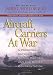 Aircraft Carriers at War: A Personal Retrospective of Korea, Vietnam, and the Soviet Confrontation by Admiral James L. Holloway III USN (Ret.)