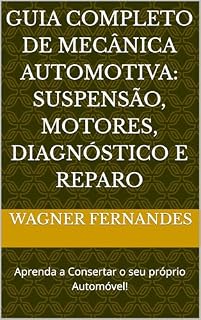 Livro Guia Completo de Mecânica Automotiva: Suspensão, Motores, Diagnóstico e Reparo: Aprenda a Consertar o seu próprio Automóvel!