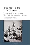 Darcie Fontaine, "Decolonizing Christianity: Religion and the End of Empire in France and Algeria" (Cambridge UP, 2016)