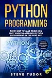 Python Programming: The 21 Best Tips and Tricks You Must Know To Approach Python Programming In The by Steve Tudor
