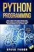 Python Programming: The 21 Best Tips and Tricks You Must Know To Approach Python Programming In The by Steve Tudor