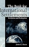 The Bank for International Settlements: Evolution and Evaluation, James C. Baker, 1567205186