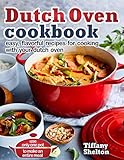 Dutch Oven Cookbook: Easy, Flavorful Recipes for Cooking With Your Dutch Oven. Use Only One Pot to M